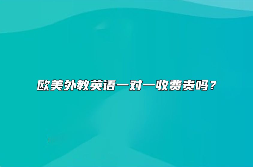 欧美外教英语一对一收费贵吗？