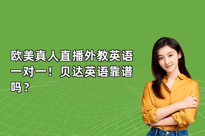 欧美真人直播外教英语一对一！贝达英语靠谱吗？