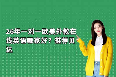 {26年一对一欧美外教在线英语哪家好？推荐贝达